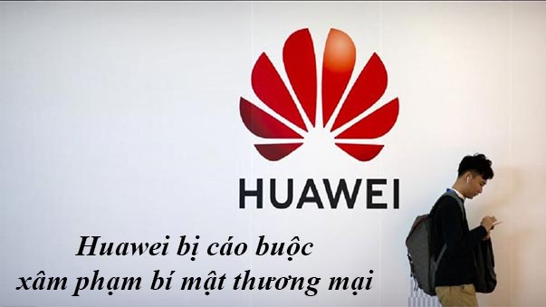 Huawei bị cáo buộc ăn căp thông tin, xâm phạm bí mật thương mại