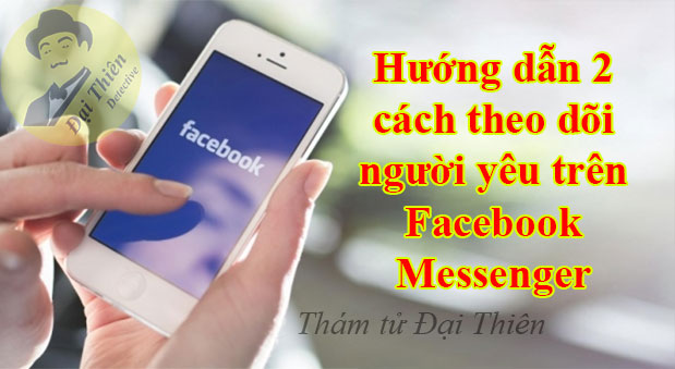Tuyệt Vời: 2 cách theo dõi người yêu trên Facebook Messenger 2020 hiệu quả